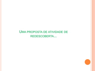 Uma proposta de atividade de redescoberta...