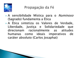 Combinação livre dos elementos da sociedade secular incorporados à experiência espiritual individual	   Propagação da FéA Mística se manifesta de 3 formas fundamentais, que remetem para diferentes dimensões da realidade: Experiência mística