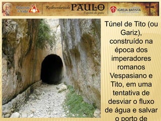 Túnel de Tito (ou
Gariz),
construído na
época dos
imperadores
romanos
Vespasiano e
Tito, em uma
tentativa de
desviar o fluxo
de água e salvar
 