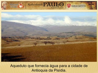 Aqueduto que fornecia água para a cidade de
Antioquia da Pisídia.
 