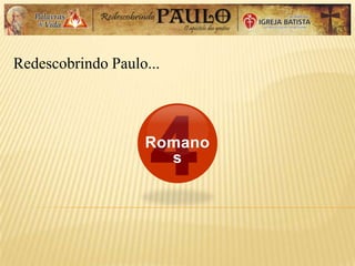 Redescobrindo Paulo...
4Romano
s
 