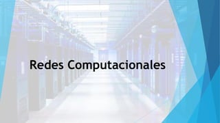 Redes Computacionales
 