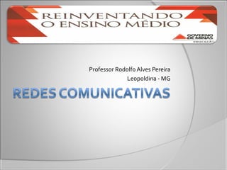 Professor Rodolfo Alves Pereira
Leopoldina - MG
 