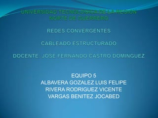 EQUIPO 5
ALBAVERA GOZALEZ LUIS FELIPE
 RIVERA RODRIGUEZ VICENTE
  VARGAS BENITEZ JOCABED
 