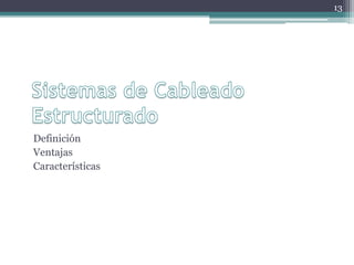 13




Definición
Ventajas
Características
 