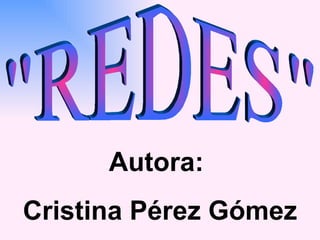 &quot;REDES&quot; Autora:  Cristina Pérez Gómez 