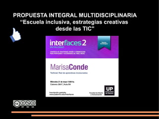  
PROPUESTA INTEGRAL MULTIDISCIPLINARIA
“Escuela inclusiva, estrategias creativas
desde las TIC"
 