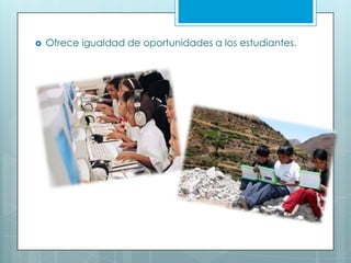  Ofrece igualdad de oportunidades a los estudiantes.
 