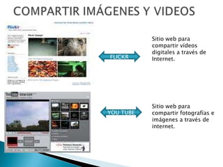 Sitio web para compartir vídeos digitales a través de Internet. Sitio web para compartir fotografías e imágenes a través de internet. FLICKR YOU TUBE 