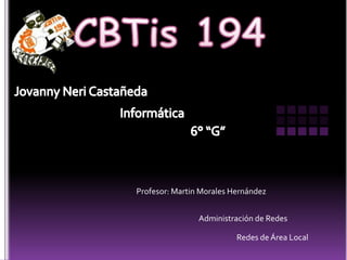 Profesor: Martin Morales Hernández


                Administración de Redes

                          Redes de Área Local
 