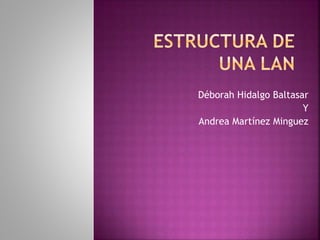 Déborah Hidalgo Baltasar 
Y 
Andrea Martínez Minguez 
 