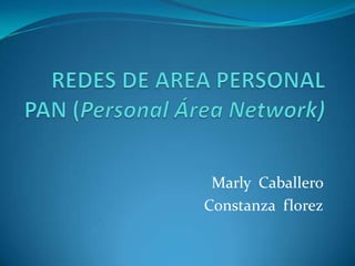 REDES DE AREA PERSONALPAN (Personal Área Network) Marly  Caballero  Constanza  florez 