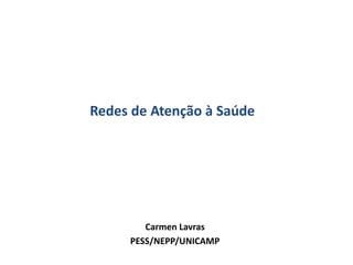 Redes de Atenção à Saúde
Carmen Lavras
PESS/NEPP/UNICAMP
 