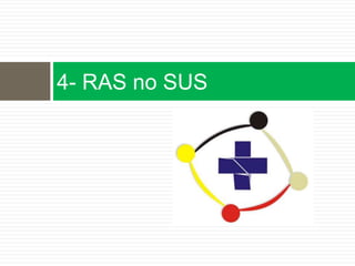 4- RAS no SUS
 