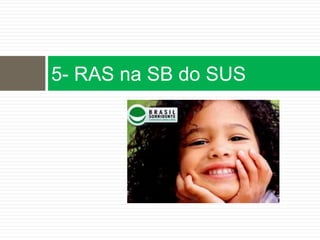 5- RAS na SB do SUS
 