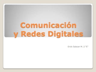 Comunicación
y Redes Digitales
             Erick Salazar M. 2 “E”
 