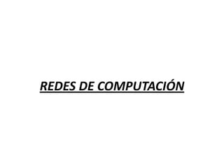 REDES DE COMPUTACIÓN
 