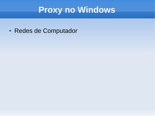 Proxy no Windows

    Redes de Computador

 
