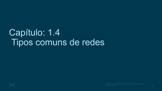 28
© 2016 Cisco e/ou suas afiliadas. Todos os direitos reservados.
Confidencial da Cisco
Capítulo: 1.4
Tipos comuns de redes
 