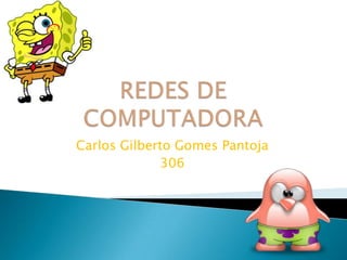 REDES DE COMPUTADORA Carlos Gilberto Gomes Pantoja 306  