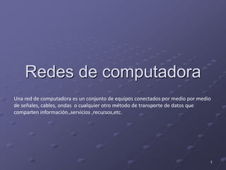 Redes de computadora<br />Una red de computadora es un conjunto de equipos conectados por medio por medio de señales, cabl...