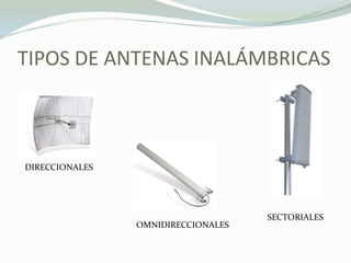 TIPOS DE ANTENAS INALÁMBRICAS
DIRECCIONALES
OMNIDIRECCIONALES
SECTORIALES
 