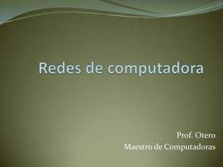 Prof. Otero
Maestro de Computadoras
 