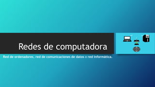 Redes de computadora
Red de ordenadores, red de comunicaciones de datos o red informática.

 