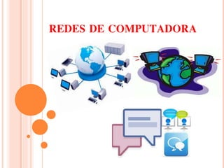 REDES DE COMPUTADORA 
 