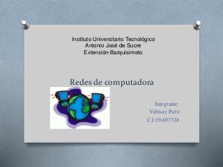 Redes de computadora
Integrante:
Yubisay Paéz
C.I:19.697738
Instituto Universitario Tecnológico
Antonio José de Sucre
Extensión-Barquisimeto
 