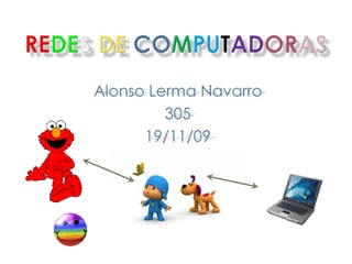 Redesdecomputadoras Alonso Lerma Navarro 305 19/11/09 