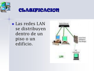 CLASIFICACIONLas redes LAN se distribuyen dentro de un piso o un edificio.