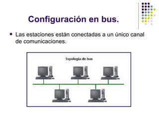 Configuración en bus. Las estaciones están conectadas a un único canal de comunicaciones. 