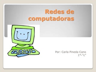 Redes de
computadoras




       Por: Carla Pineda Cano
                        1°-”c”
 