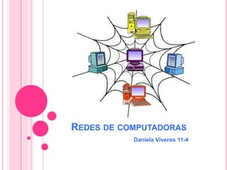REDES DE COMPUTADORAS 
Daniela Viveros 11-4 
 