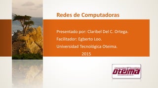 Presentado por: Claribel Del C. Ortega.
Facilitador: Egberto Loo.
Universidad Tecnológica Oteima.
2015
 