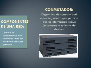 Una red de
computadoras esta
conectada tanto por
Hardware como por
Software.
 