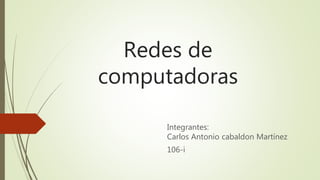 Redes de
computadoras
Integrantes:
Carlos Antonio cabaldon Martínez
106-i
 