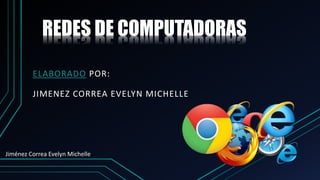 REDES DE COMPUTADORAS
ELABORADO POR:
JIMENEZ CORREA EVELYN MICHELLE
Jiménez Correa Evelyn Michelle
 