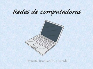 Redes de computadoras
Presenta: Berenice Cruz Estrada.
 