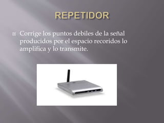  Corrige los puntos debiles de la señal
producidos por el espacio recoridos lo
amplifica y lo transmite.
 