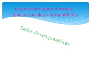 capacitación para el trabajo
ciencias sociales y humanidades

 