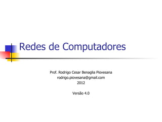 Redes de Computadores Prof. Rodrigo Cesar Benaglia Piovesana [email_address] 2012 Versão 4.0 