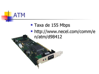 ATM Taxa de 155 Mbps http://www.necel.com/comm/en/atm/d98412 
