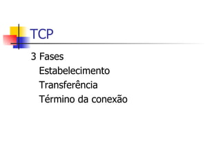 TCP 3 Fases Estabelecimento Transferência Término da conexão 