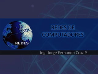 REDES DE COMPUTADORES Ing. Jorge Fernando Cruz P. 