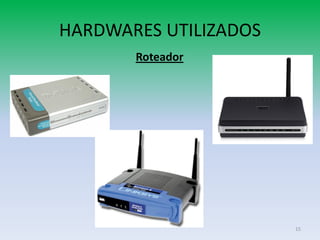 HARDWARES UTILIZADOS
       Roteador




                       15
 