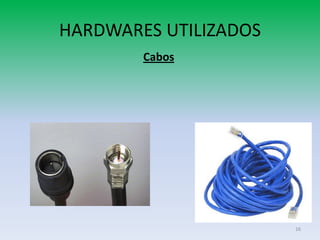 HARDWARES UTILIZADOS
        Cabos




                       16
 