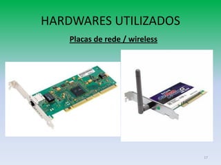 HARDWARES UTILIZADOS
    Placas de rede / wireless




                                17
 