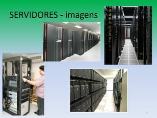 SERVIDORES - imagens




                       7
 